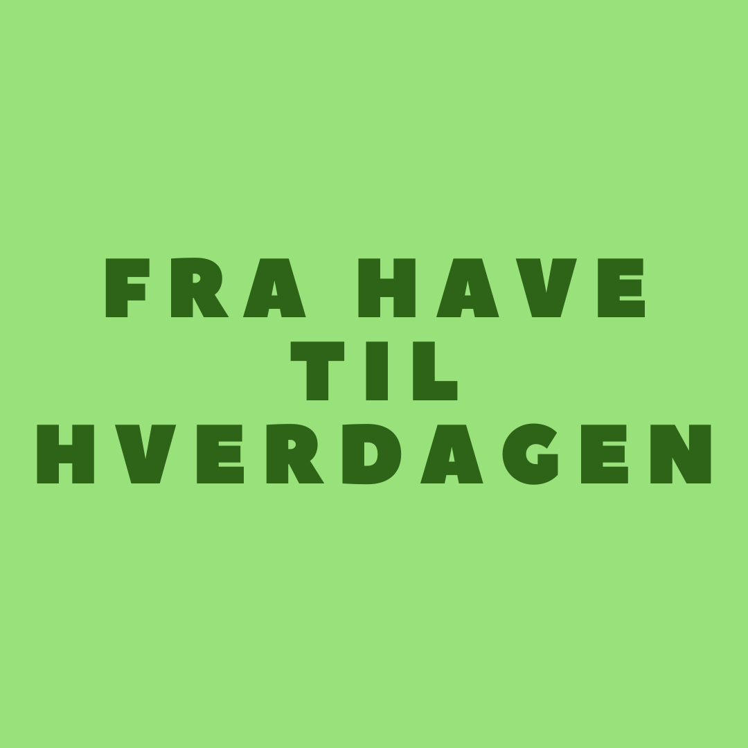 Fra have til hverdagen